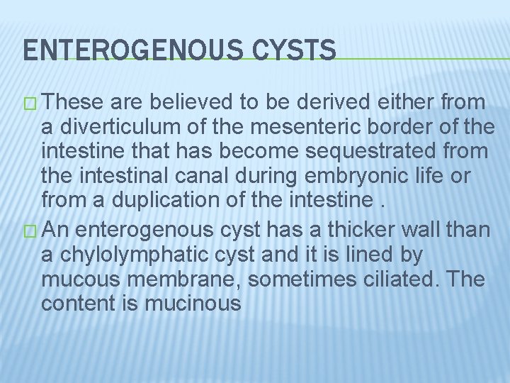 ENTEROGENOUS CYSTS � These are believed to be derived either from a diverticulum of