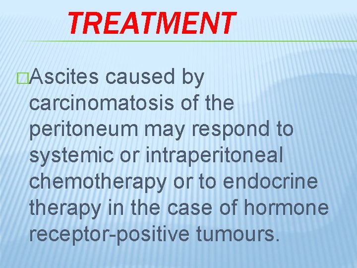 TREATMENT �Ascites caused by carcinomatosis of the peritoneum may respond to systemic or intraperitoneal