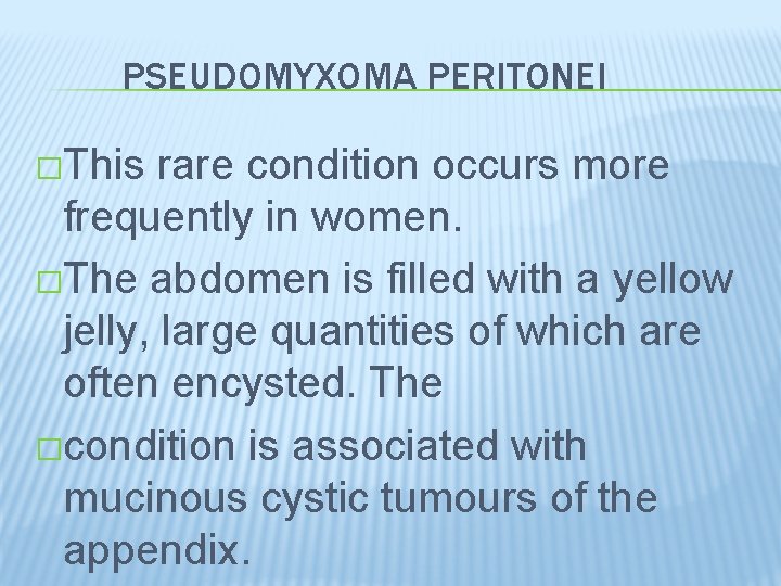 PSEUDOMYXOMA PERITONEI �This rare condition occurs more frequently in women. �The abdomen is filled