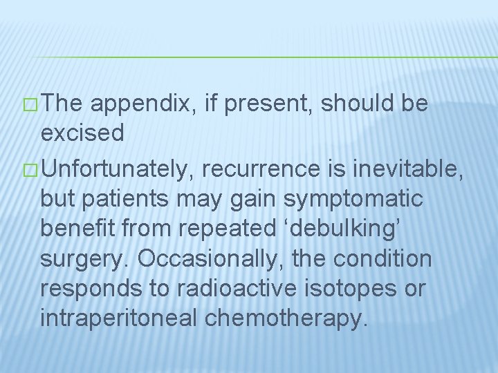 � The appendix, if present, should be excised � Unfortunately, recurrence is inevitable, but