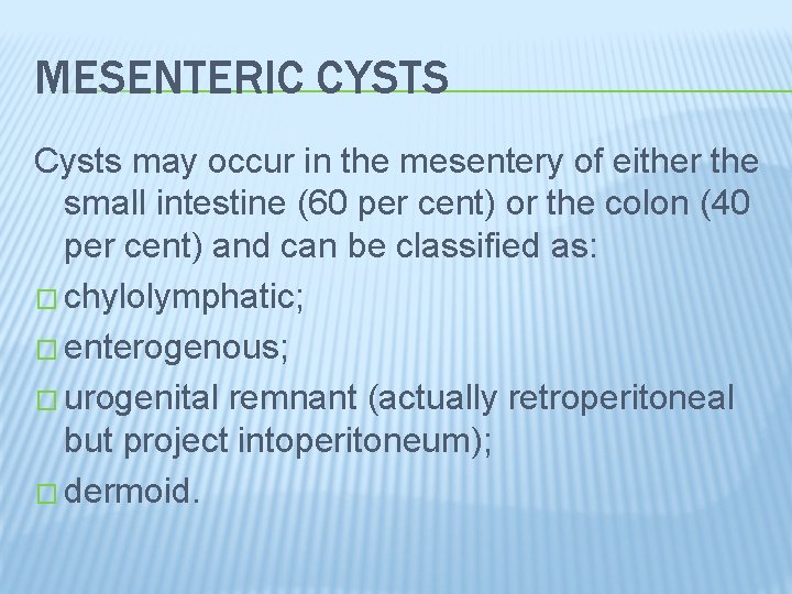MESENTERIC CYSTS Cysts may occur in the mesentery of either the small intestine (60