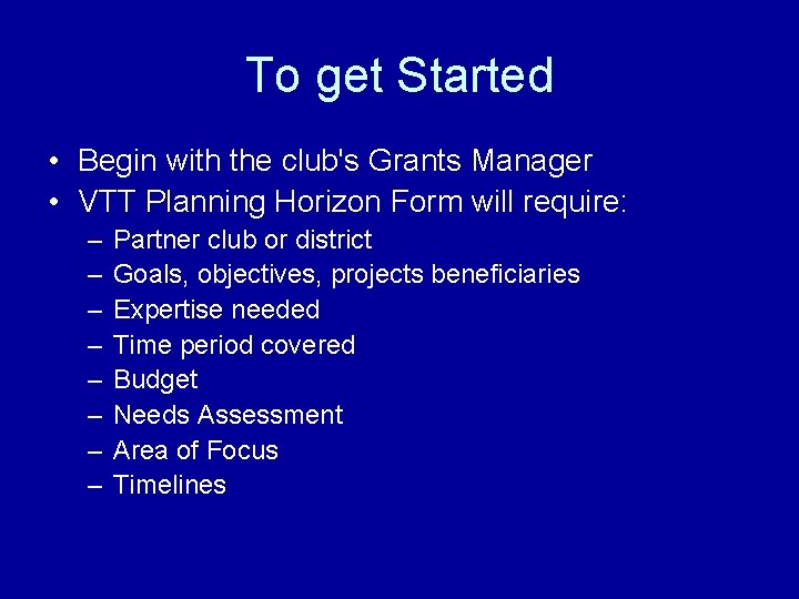To get Started • Begin with the club's Grants Manager • VTT Planning Horizon