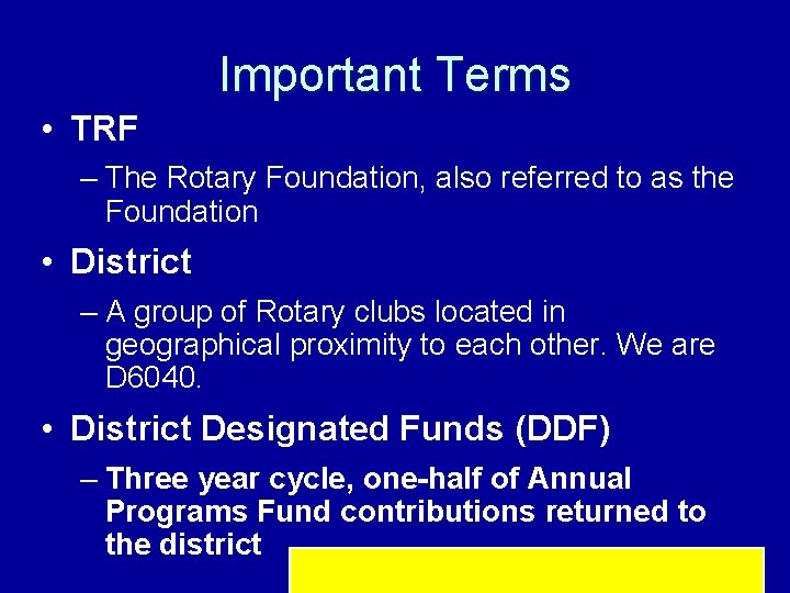 Important Terms • TRF – The Rotary Foundation, also referred to as the Foundation