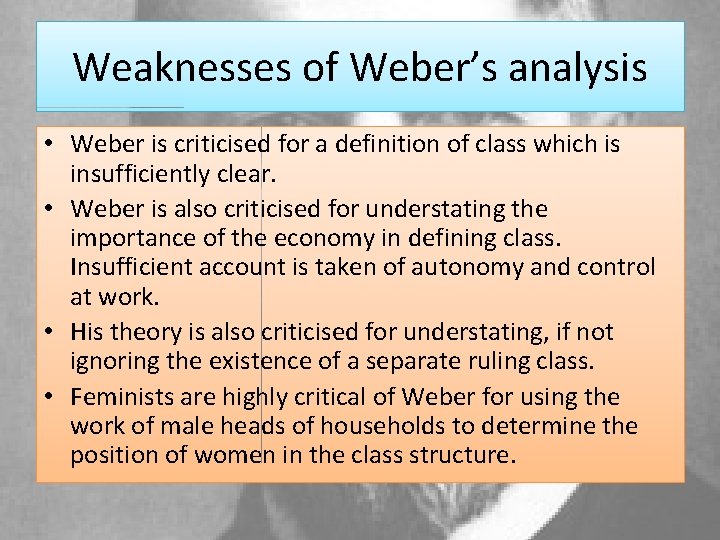 Weaknesses of Weber’s analysis • Weber is criticised for a definition of class which