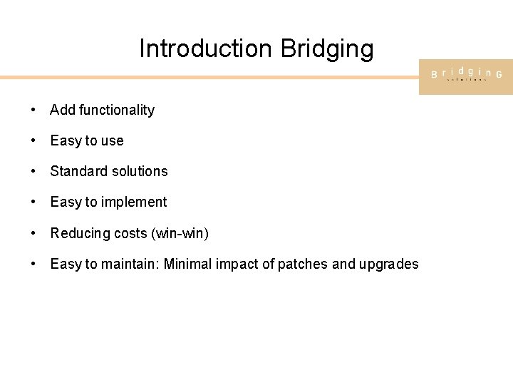 Introduction Bridging • Add functionality • Easy to use • Standard solutions • Easy