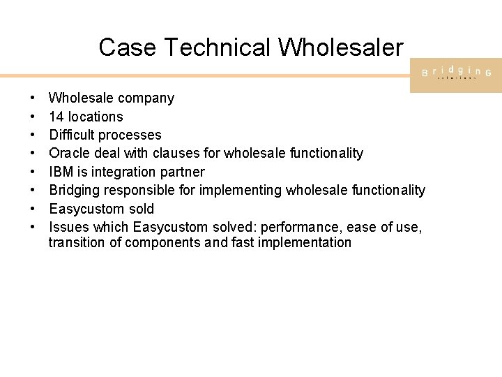 Case Technical Wholesaler • • Wholesale company 14 locations Difficult processes Oracle deal with