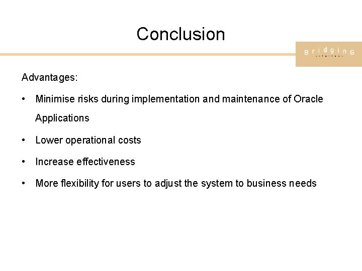 Conclusion Advantages: • Minimise risks during implementation and maintenance of Oracle Applications • Lower