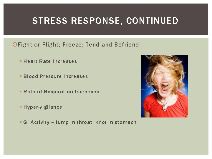 STRESS RESPONSE, CONTINUED Fight or Flight; Freeze; Tend and Befriend § Heart Rate Increases