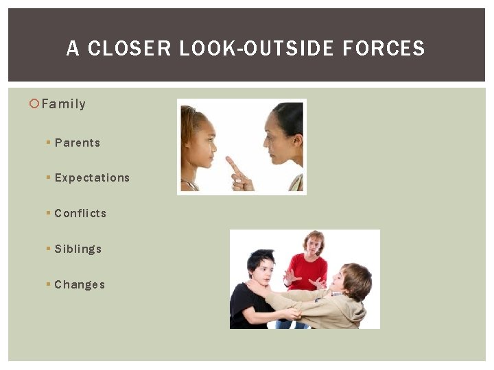A CLOSER LOOK-OUTSIDE FORCES Family § Parents § Expectations § Conflicts § Siblings §