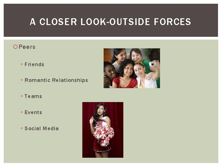 A CLOSER LOOK-OUTSIDE FORCES Peers § Friends § Romantic Relationships § Teams § Events