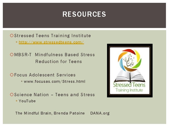 RESOURCES Stressed Teens Training Institute § http: //www. stressedteens. com/ MBSR-T Mindfulness Based Stress