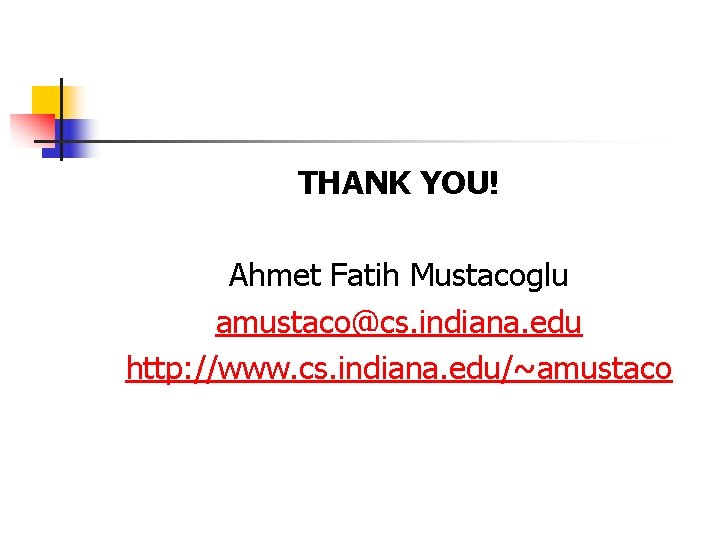 THANK YOU! Ahmet Fatih Mustacoglu amustaco@cs. indiana. edu http: //www. cs. indiana. edu/~amustaco 