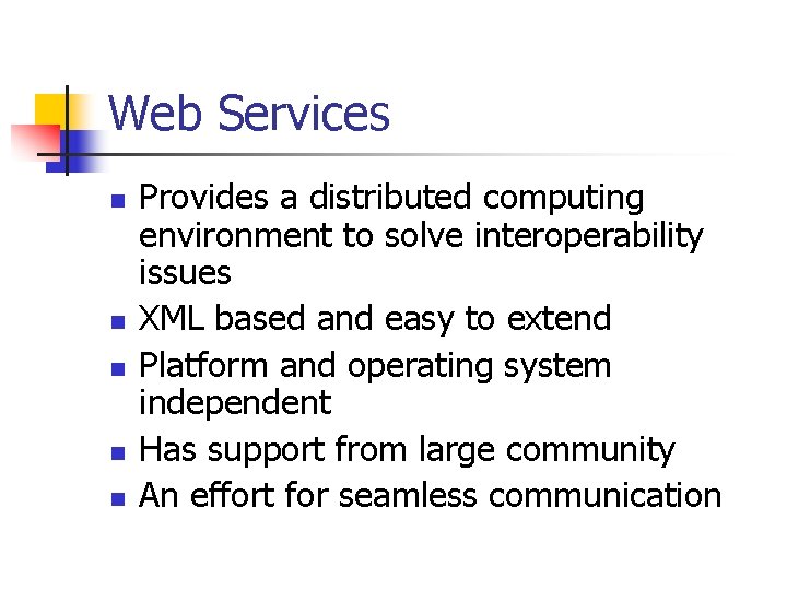 Web Services n n n Provides a distributed computing environment to solve interoperability issues