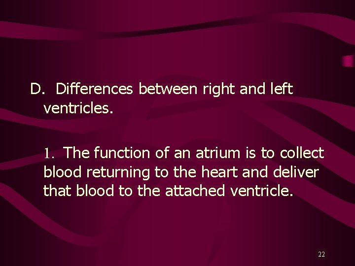 D. Differences between right and left ventricles. 1. The function of an atrium is