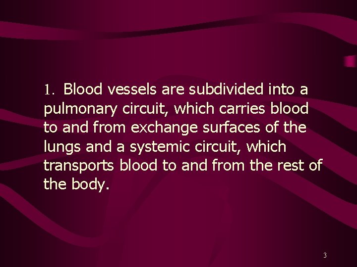  1. Blood vessels are subdivided into a pulmonary circuit, which carries blood to