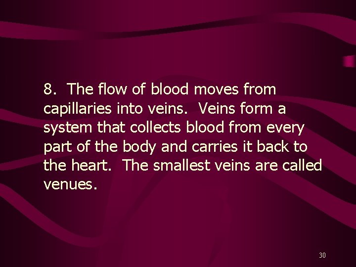 8. The flow of blood moves from capillaries into veins. Veins form a system