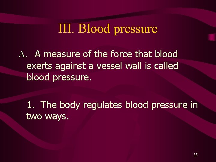 III. Blood pressure A. A measure of the force that blood exerts against a