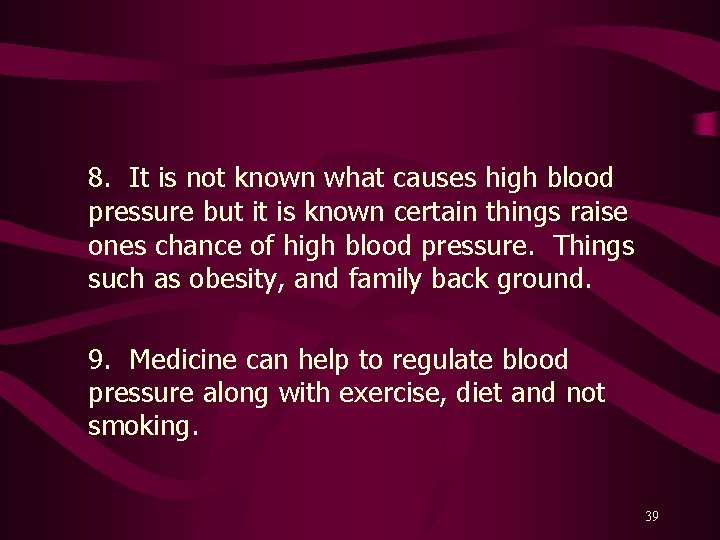 8. It is not known what causes high blood pressure but it is known