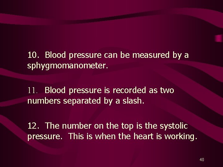 10. Blood pressure can be measured by a sphygmomanometer. 11. Blood pressure is recorded