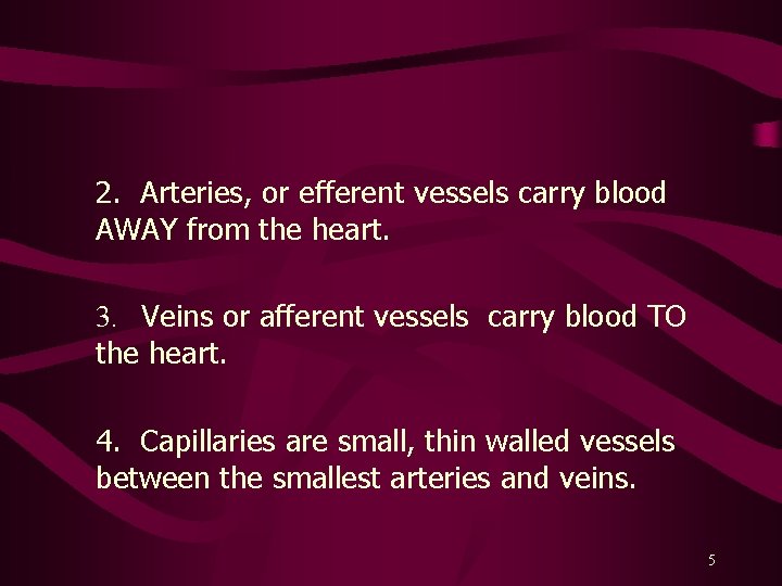 2. Arteries, or efferent vessels carry blood AWAY from the heart. 3. Veins or