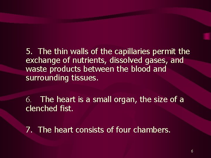 5. The thin walls of the capillaries permit the exchange of nutrients, dissolved gases,