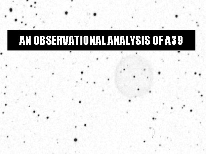 AN OBSERVATIONAL ANALYSIS OF A 39 