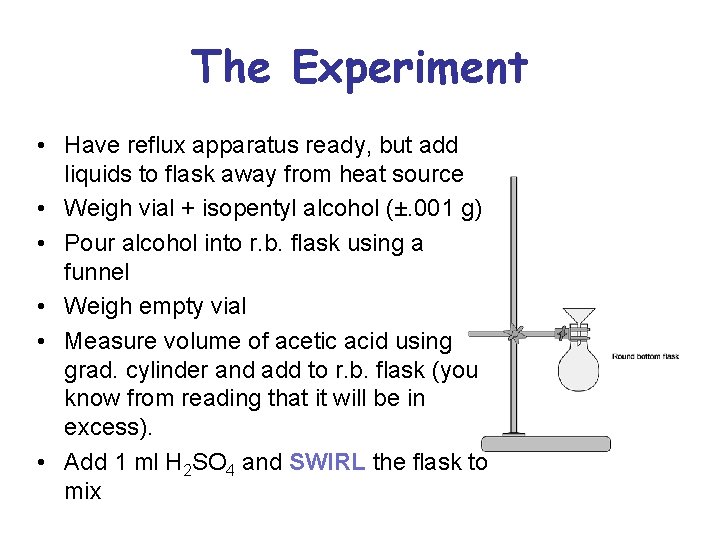 The Experiment • Have reflux apparatus ready, but add liquids to flask away from