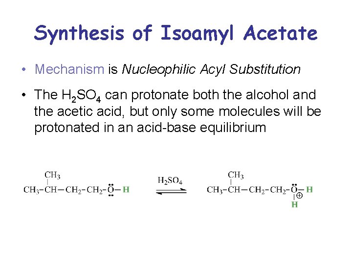 Synthesis of Isoamyl Acetate • Mechanism is Nucleophilic Acyl Substitution • The H 2