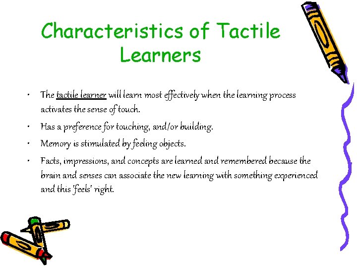 Characteristics of Tactile Learners • The tactile learner will learn most effectively when the