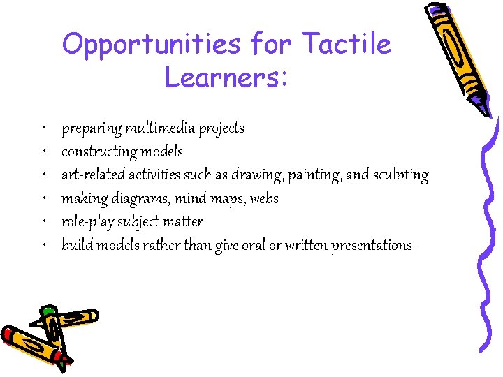Opportunities for Tactile Learners: • • • preparing multimedia projects constructing models art-related activities