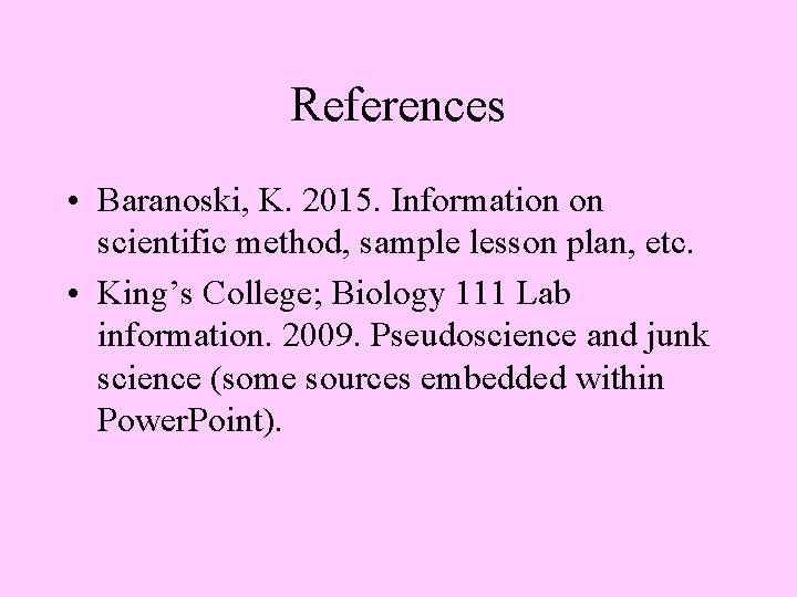 References • Baranoski, K. 2015. Information on scientific method, sample lesson plan, etc. •