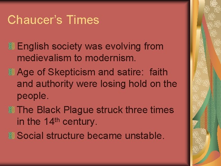 Chaucer’s Times English society was evolving from medievalism to modernism. Age of Skepticism and