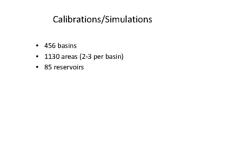 Calibrations/Simulations • 456 basins • 1130 areas (2 -3 per basin) • 85 reservoirs