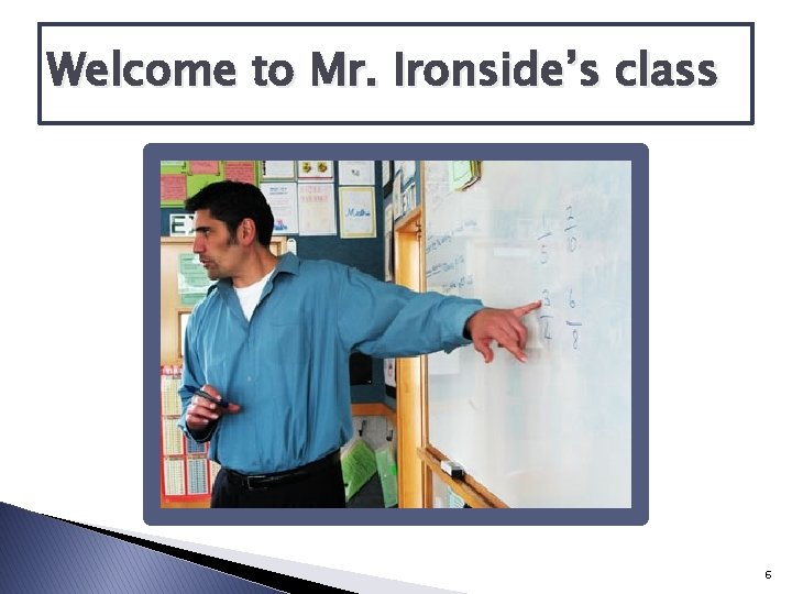 Welcome to Mr. Ironside’s class 6 