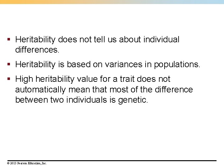 § Heritability does not tell us about individual differences. § Heritability is based on