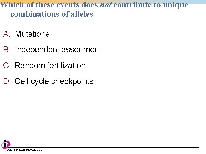 Which of these events does not contribute to unique combinations of alleles. A. Mutations