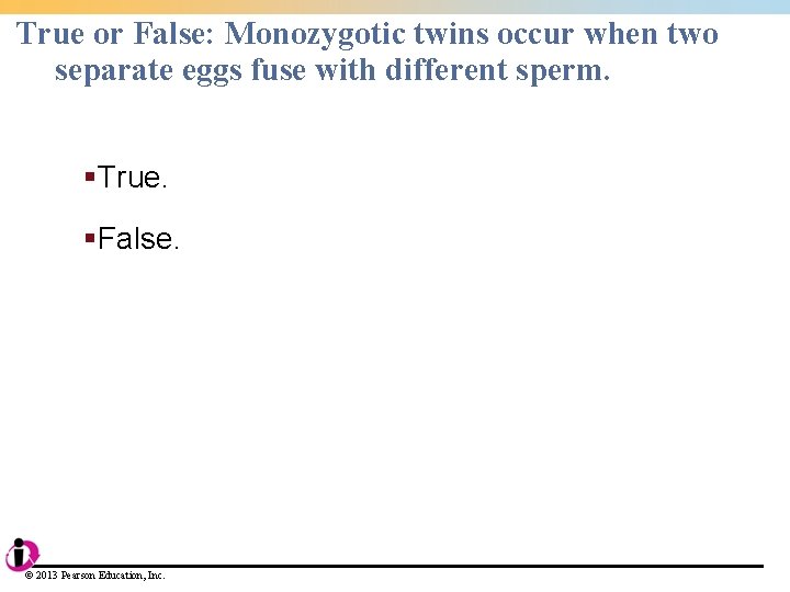 True or False: Monozygotic twins occur when two separate eggs fuse with different sperm.