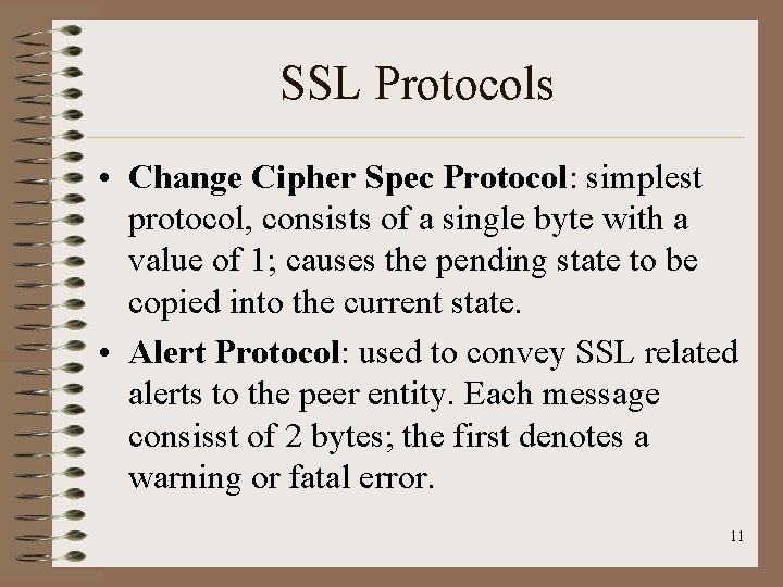 SSL Protocols • Change Cipher Spec Protocol: simplest protocol, consists of a single byte SSL Protocols • Change Cipher Spec Protocol: simplest protocol, consists of a single byte