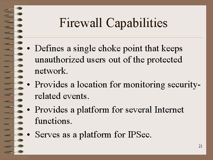 Firewall Capabilities • Defines a single choke point that keeps unauthorized users out of Firewall Capabilities • Defines a single choke point that keeps unauthorized users out of