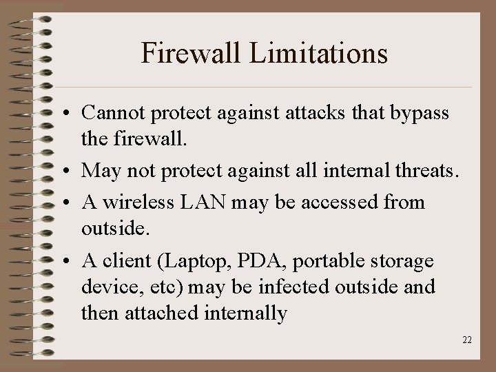 Firewall Limitations • Cannot protect against attacks that bypass the firewall. • May not Firewall Limitations • Cannot protect against attacks that bypass the firewall. • May not