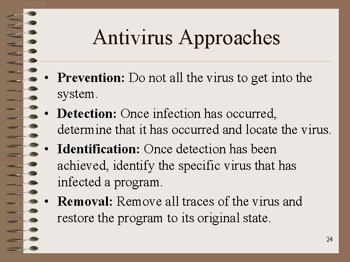 Antivirus Approaches • Prevention: Do not all the virus to get into the system. Antivirus Approaches • Prevention: Do not all the virus to get into the system.