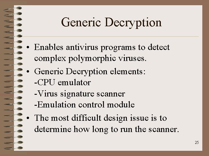 Generic Decryption • Enables antivirus programs to detect complex polymorphic viruses. • Generic Decryption Generic Decryption • Enables antivirus programs to detect complex polymorphic viruses. • Generic Decryption