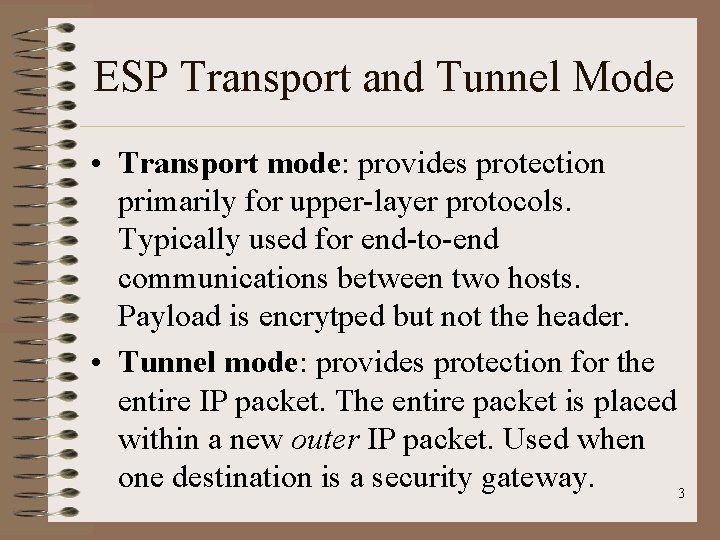 ESP Transport and Tunnel Mode • Transport mode: provides protection primarily for upper-layer protocols. ESP Transport and Tunnel Mode • Transport mode: provides protection primarily for upper-layer protocols.
