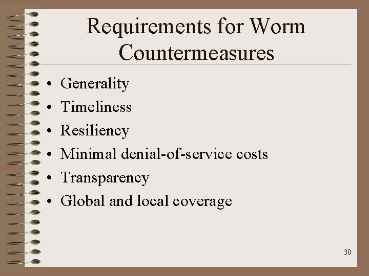 Requirements for Worm Countermeasures • • • Generality Timeliness Resiliency Minimal denial-of-service costs Transparency Requirements for Worm Countermeasures • • • Generality Timeliness Resiliency Minimal denial-of-service costs Transparency