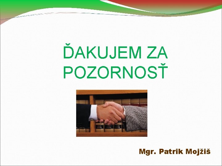 ĎAKUJEM ZA POZORNOSŤ Mgr. Patrik Mojžiš 