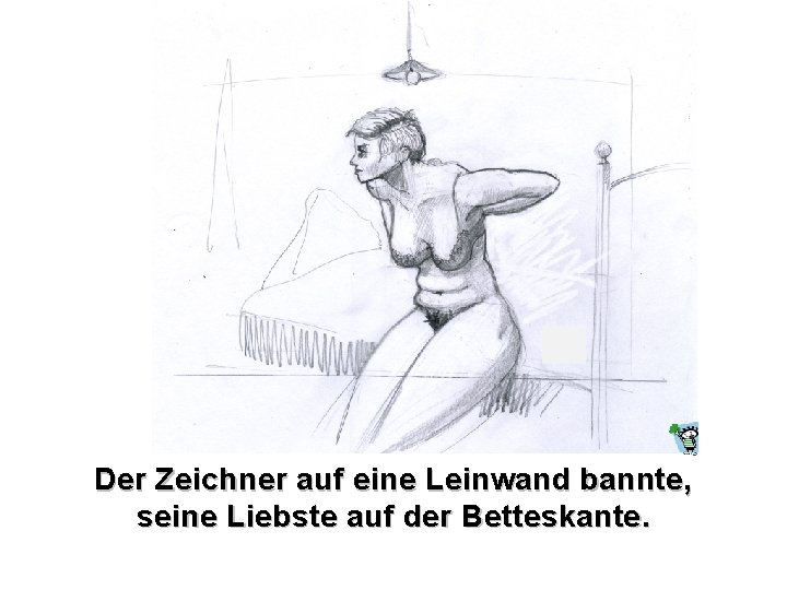 Der Zeichner auf eine Leinwand bannte, seine Liebste auf der Betteskante. 