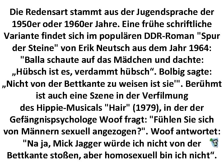 Die Redensart stammt aus der Jugendsprache der 1950 er oder 1960 er Jahre. Eine