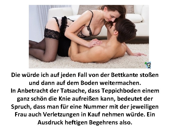 Die würde ich auf jeden Fall von der Bettkante stoßen und dann auf dem Die würde ich auf jeden Fall von der Bettkante stoßen und dann auf dem