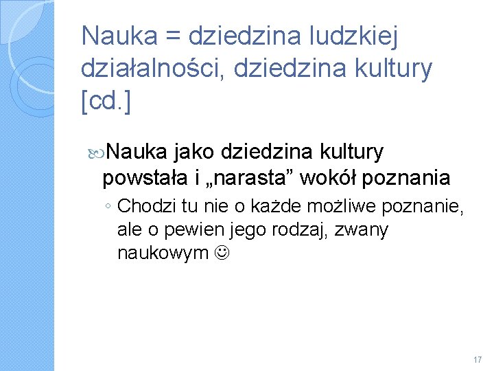 Nauka = dziedzina ludzkiej działalności, dziedzina kultury [cd. ] Nauka jako dziedzina kultury powstała
