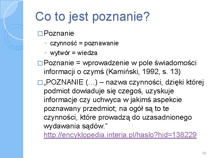 Co to jest poznanie? � Poznanie ◦ czynność = poznawanie ◦ wytwór = wiedza